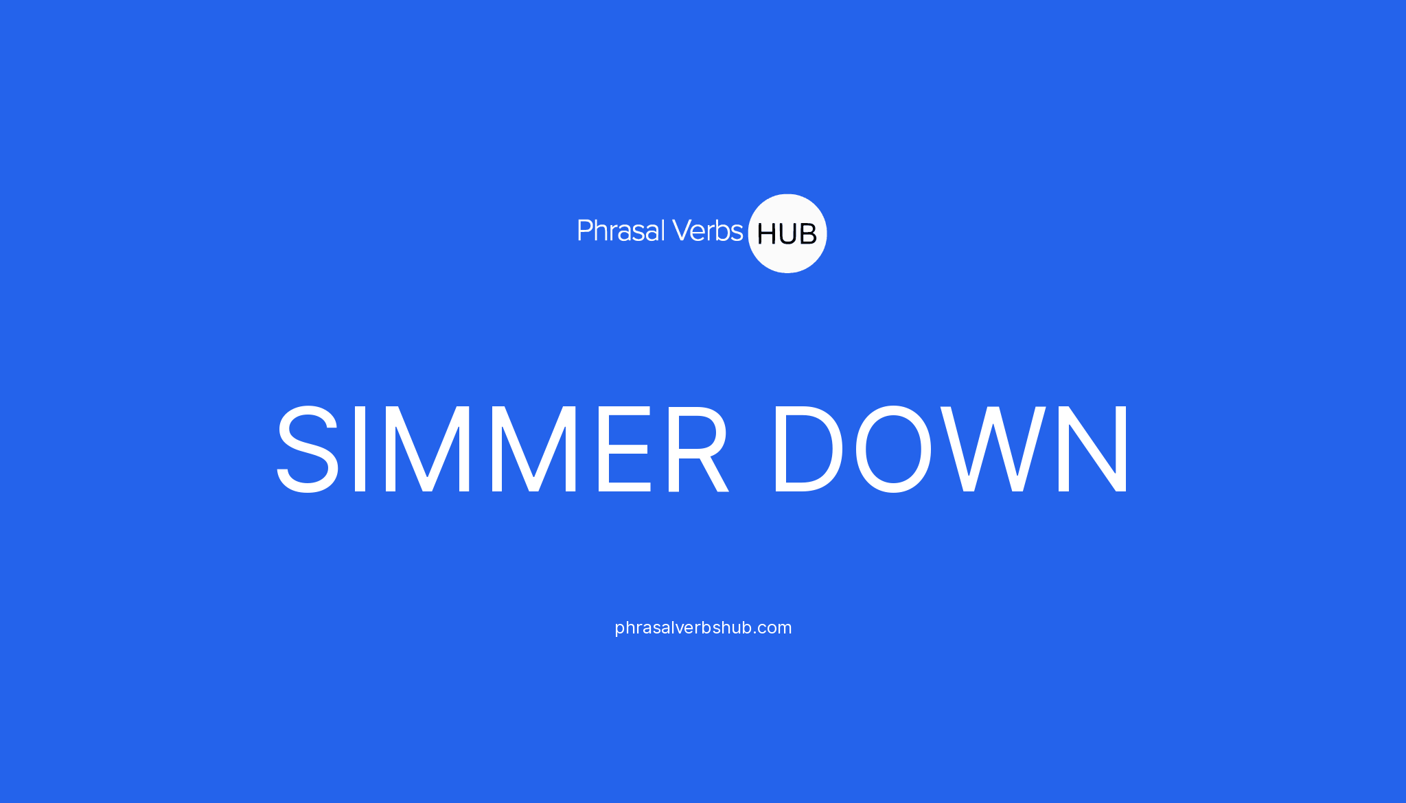 SIMMER DOWN Phrasal Verb Meaning & Examples
